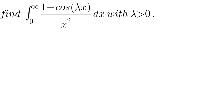 find  ∫_0 ^∞  ((1−cos(λx))/x^2 ) dx with λ>0 .  