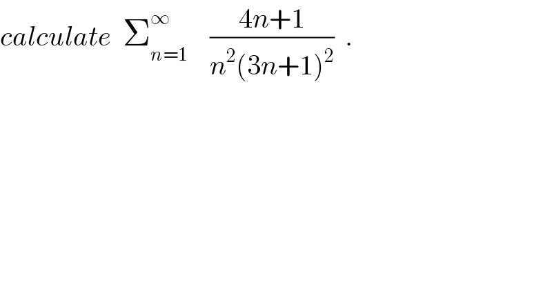 calculate  Σ_(n=1) ^∞     ((4n+1)/(n^2 (3n+1)^2 ))  .  