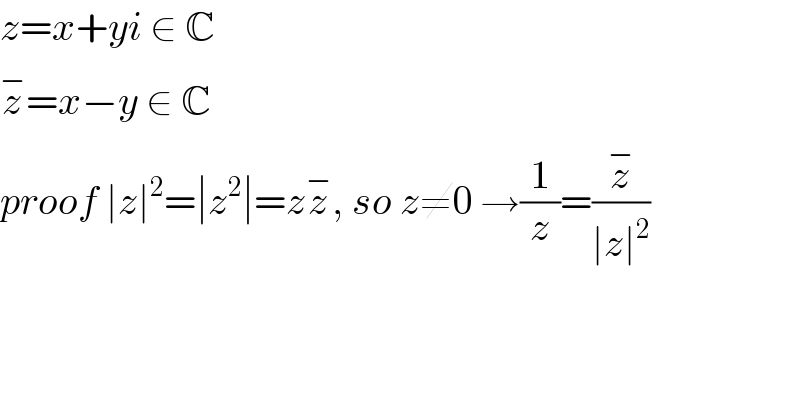 z=x+yi ∈ C  z^− =x−y ∈ C  proof ∣z∣^2 =∣z^2 ∣=zz^− , so z≠0 →(1/z)=(z^− /(∣z∣^2 ))  