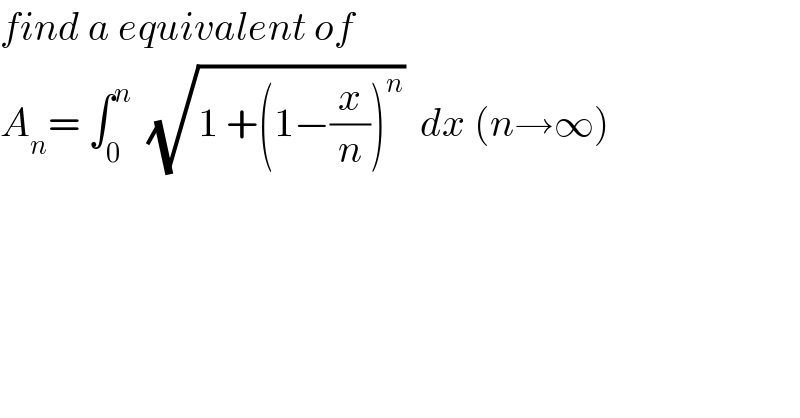 find a equivalent of  A_n = ∫_0 ^n   (√(1 +(1−(x/n))^n ))  dx (n→∞)  
