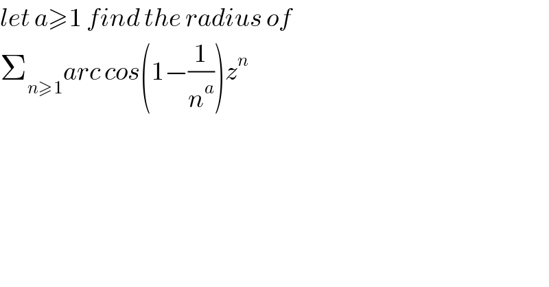 let a≥1 find the radius of  Σ_(n≥1) arc cos(1−(1/n^a ))z^n   