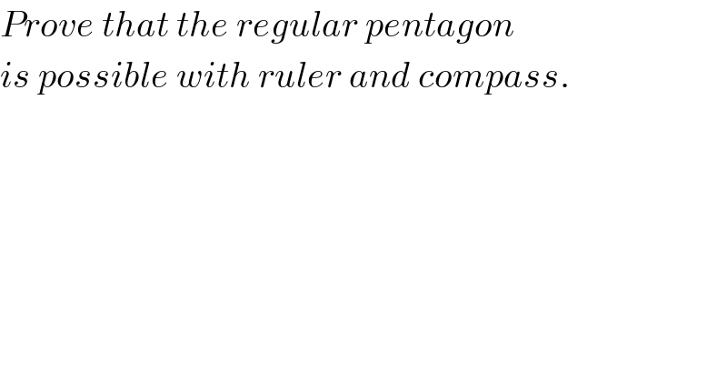 Prove that the regular pentagon  is possible with ruler and compass.  