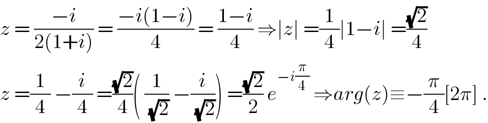 z = ((−i)/(2(1+i))) = ((−i(1−i))/4) = ((1−i)/4) ⇒∣z∣ =(1/4)∣1−i∣ =((√2)/4)  z =(1/4) −(i/4) =((√2)/4)( (1/(√2)) −(i/(√2))) =((√2)/2) e^(−i(π/4))  ⇒arg(z)≡−(π/4)[2π] .  
