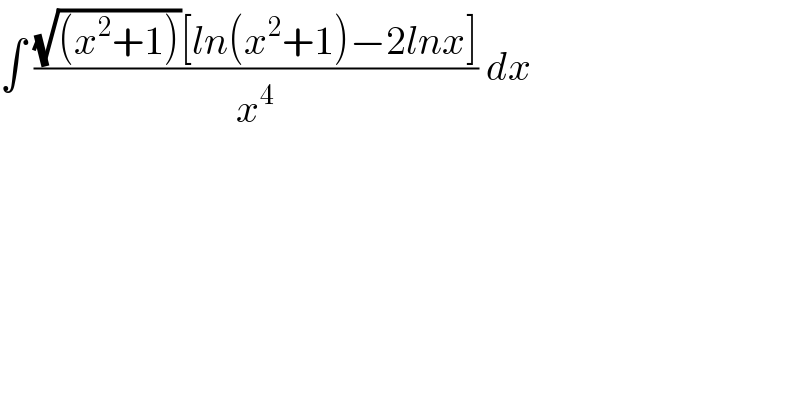 ∫ (((√((x^2 +1)))[ln(x^2 +1)−2lnx])/x^4 ) dx  