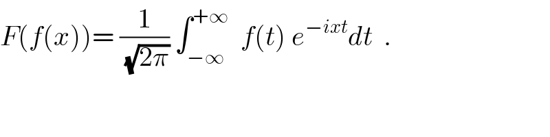F(f(x))= (1/(√(2π))) ∫_(−∞) ^(+∞)   f(t) e^(−ixt) dt  .  