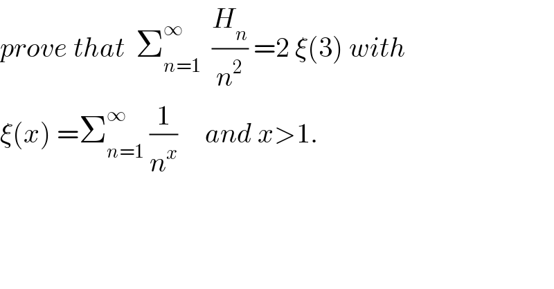 prove that  Σ_(n=1) ^∞   (H_n /n^2 ) =2 ξ(3) with  ξ(x) =Σ_(n=1) ^∞  (1/n^x )     and x>1.  