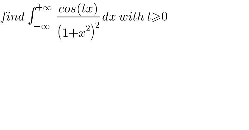 find ∫_(−∞) ^(+∞)   ((cos(tx))/((1+x^2 )^2 )) dx with t≥0  