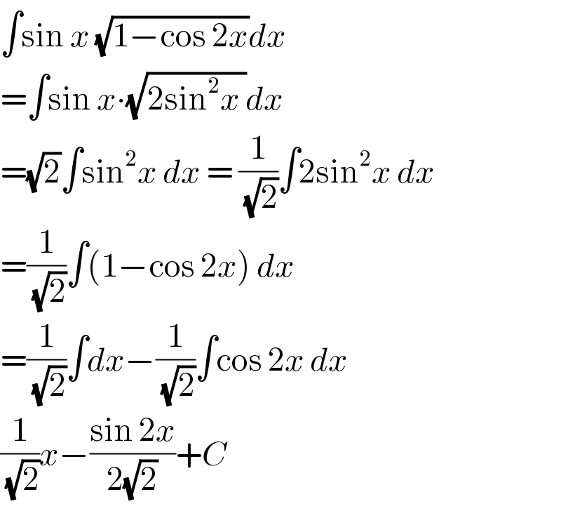∫sin x (√(1−cos 2x))dx  =∫sin x∙(√(2sin^2 x ))dx   =(√2)∫sin^2 x dx = (1/( (√2)))∫2sin^2 x dx  =(1/( (√2)))∫(1−cos 2x) dx  =(1/( (√2)))∫dx−(1/( (√2)))∫cos 2x dx  (1/( (√2)))x−((sin 2x)/(2(√2)))+C  