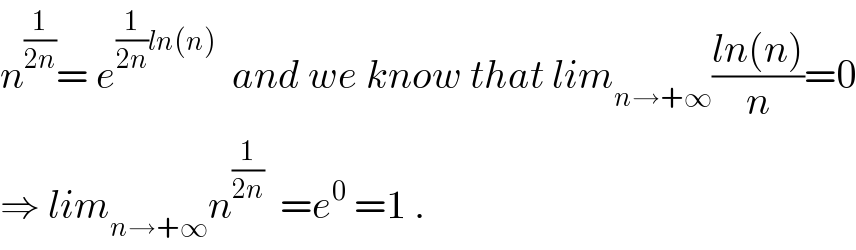 n^(1/(2n)) = e^((1/(2n))ln(n))   and we know that lim_(n→+∞) ((ln(n))/n)=0  ⇒ lim_(n→+∞) n^(1/(2n))   =e^0  =1 .  