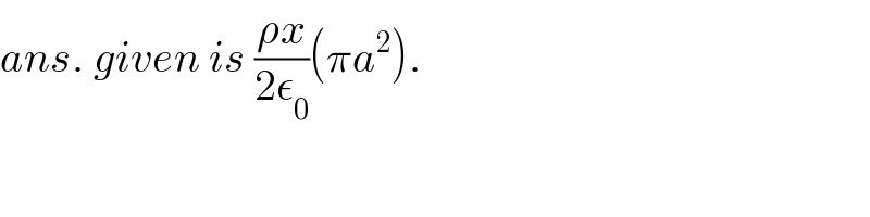 ans. given is ((ρx)/(2ε_0 ))(πa^2 ).  