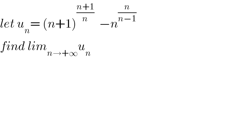 let u_n = (n+1)^((n+1)/n)   −n^(n/(n−1))   find lim_(n→+∞) u_n   