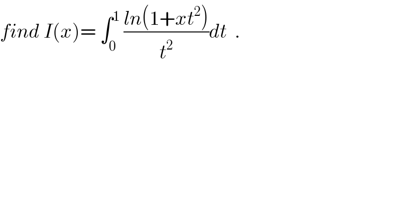 find I(x)= ∫_0 ^1  ((ln(1+xt^2 ))/t^2 )dt  .  