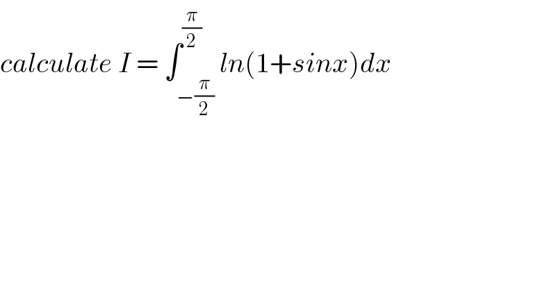 calculate I = ∫_(−(π/2)) ^(π/2) ln(1+sinx)dx  