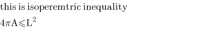 this is isoperemtric inequality  4πA≤L^2   