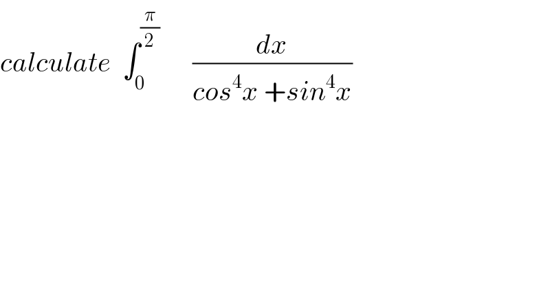 calculate  ∫_0 ^(π/2)       (dx/(cos^4 x +sin^4 x))  