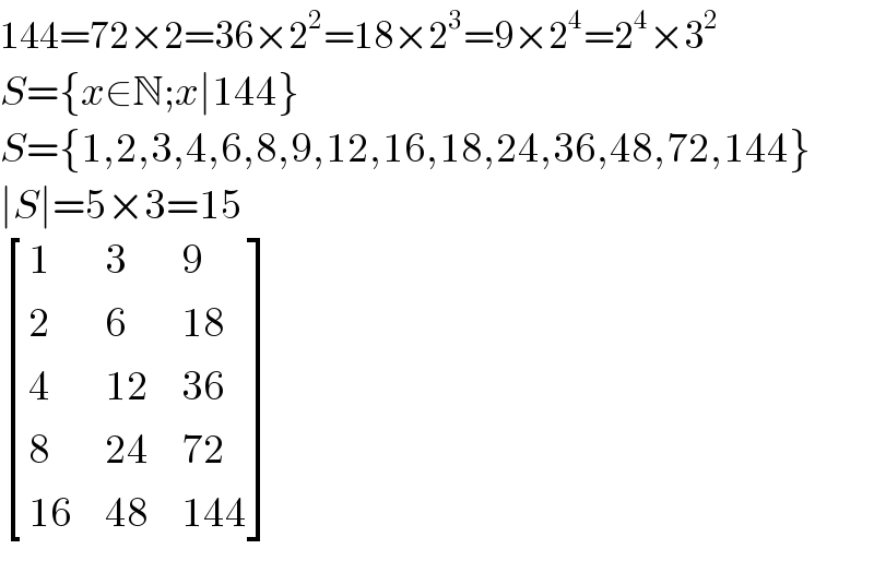 144=72×2=36×2^2 =18×2^3 =9×2^4 =2^4 ×3^2   S={x∈N;x∣144}  S={1,2,3,4,6,8,9,12,16,18,24,36,48,72,144}  ∣S∣=5×3=15   [(1,3,9),(2,6,(18)),(4,(12),(36)),(8,(24),(72)),((16),(48),(144)) ]  