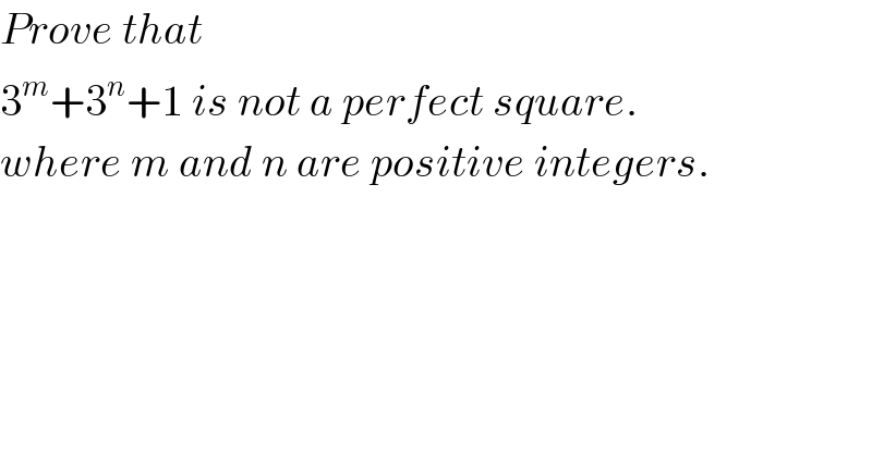 Prove that  3^m +3^n +1 is not a perfect square.  where m and n are positive integers.  