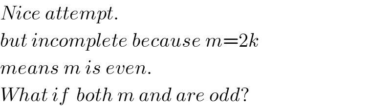 Nice attempt.  but incomplete because m=2k  means m is even.  What if  both m and are odd?  