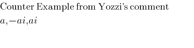 Counter Example from Yozzi′s comment  a,−ai,ai  