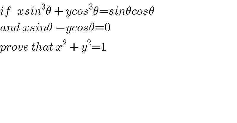 if   xsin^3 θ + ycos^3 θ=sinθcosθ  and xsinθ −ycosθ=0  prove that x^2  + y^2 =1  