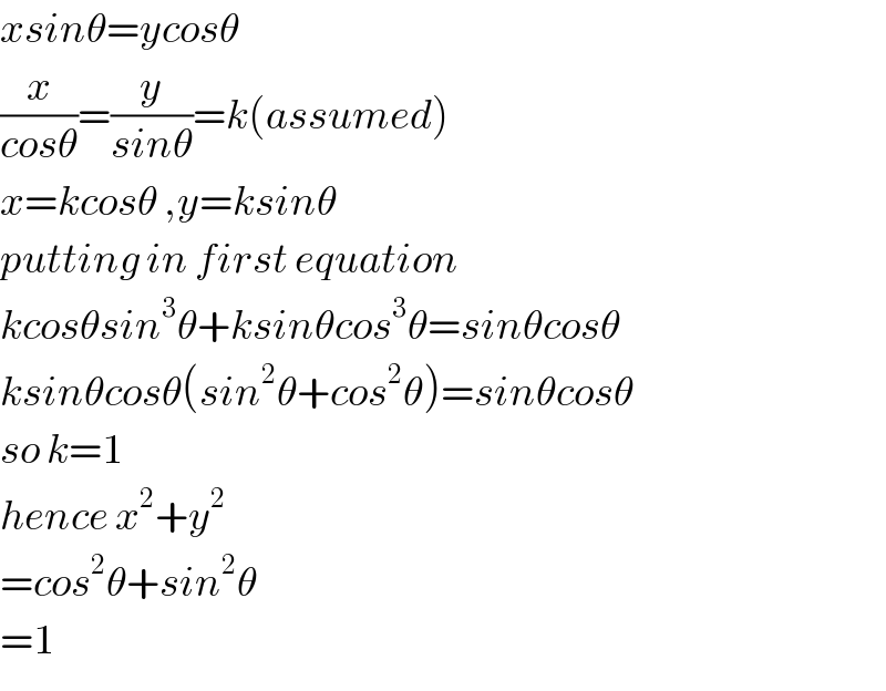 xsinθ=ycosθ  (x/(cosθ))=(y/(sinθ))=k(assumed)  x=kcosθ ,y=ksinθ  putting in first equation    kcosθsin^3 θ+ksinθcos^3 θ=sinθcosθ  ksinθcosθ(sin^2 θ+cos^2 θ)=sinθcosθ  so k=1  hence x^2 +y^2   =cos^2 θ+sin^2 θ  =1  