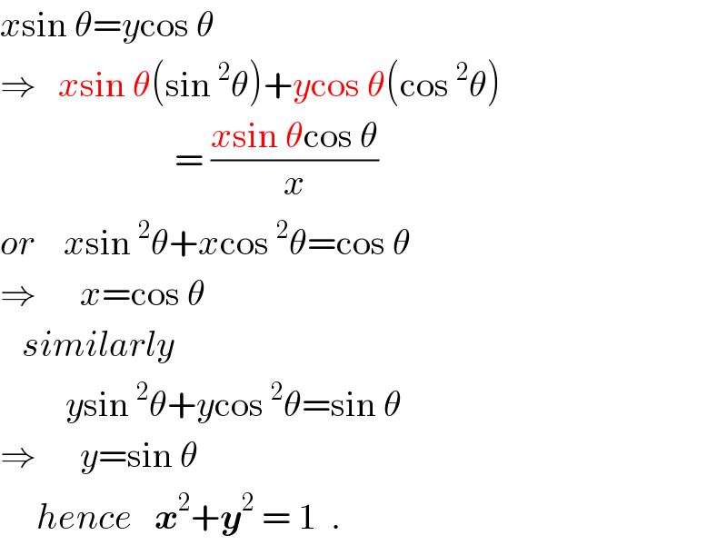 xsin θ=ycos θ  ⇒   xsin θ(sin^2 θ)+ycos θ(cos^2 θ)                          = ((xsin θcos θ)/x)  or    xsin^2 θ+xcos^2 θ=cos θ  ⇒      x=cos θ     similarly           ysin^2 θ+ycos^2 θ=sin θ  ⇒      y=sin θ       hence   x^2 +y^2  = 1  .  