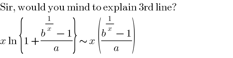 Sir, would you mind to explain 3rd line?  x ln {1 + ((b^((1/x) )  − 1)/a)} ∼ x (((b^(1/x)  − 1)/a))  