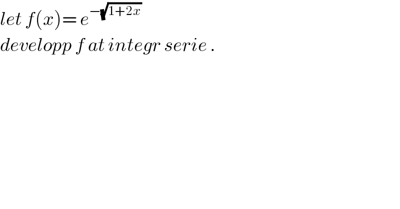 let f(x)= e^(−(√(1+2x)))   developp f at integr serie .  