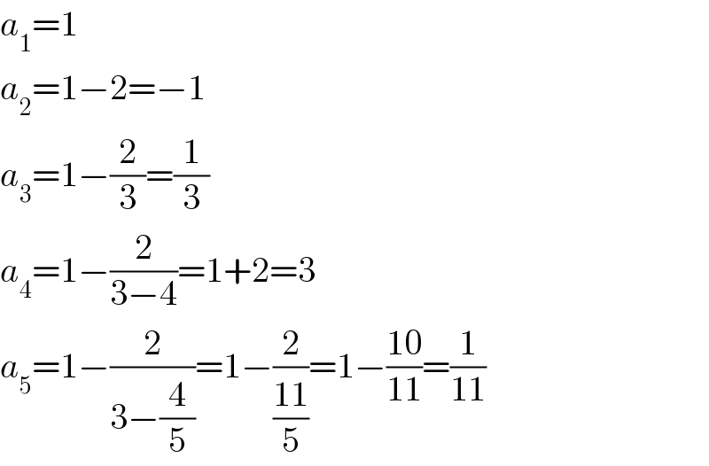 a_1 =1  a_2 =1−2=−1  a_3 =1−(2/3)=(1/3)  a_4 =1−(2/(3−4))=1+2=3  a_5 =1−(2/(3−(4/5)))=1−(2/((11)/5))=1−((10)/(11))=(1/(11))  