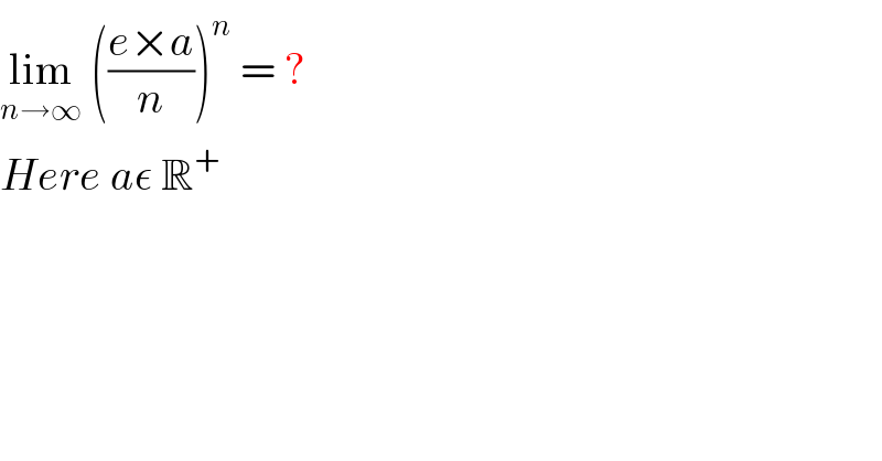 lim_(n→∞)  (((e×a)/n))^n  = ?   Here aε R^+   