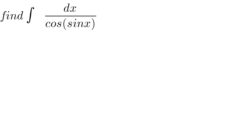 find ∫     (dx/(cos(sinx)))  