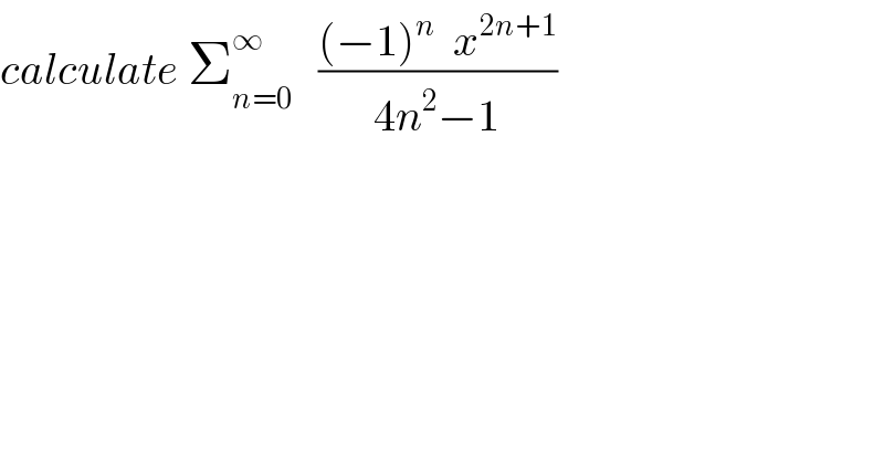 calculate Σ_(n=0) ^∞    (((−1)^n   x^(2n+1) )/(4n^2 −1))  