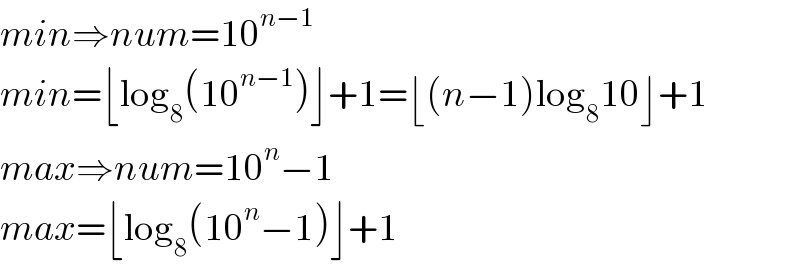 min⇒num=10^(n−1)   min=⌊log_8 (10^(n−1) )⌋+1=⌊(n−1)log_8 10⌋+1  max⇒num=10^n −1  max=⌊log_8 (10^n −1)⌋+1  