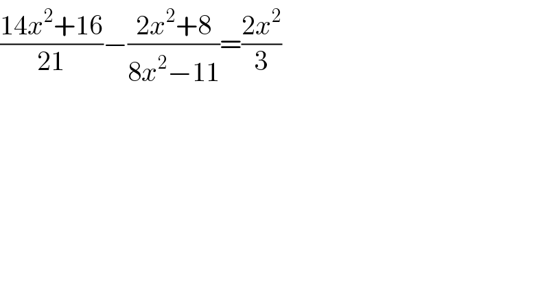 ((14x^2 +16)/(21))−((2x^2 +8)/(8x^2 −11))=((2x^2 )/3)  