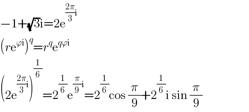 −1+(√3)i=2e^(((2π)/3)i)   (re^(ϕi) )^q =r^q e^(qϕi)   (2e^(((2π)/3)i) )^(1/6) =2^(1/6) e^((π/9)i) =2^(1/6) cos (π/9)+2^(1/6) i sin (π/9)  