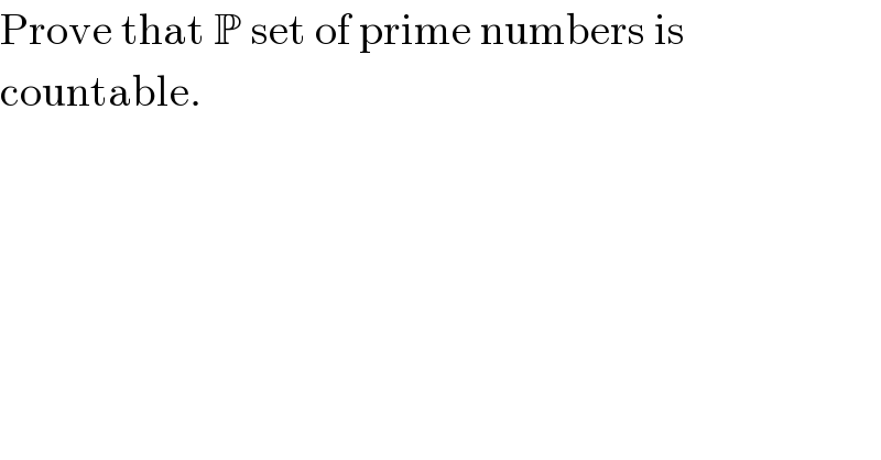 Prove that P set of prime numbers is  countable.  