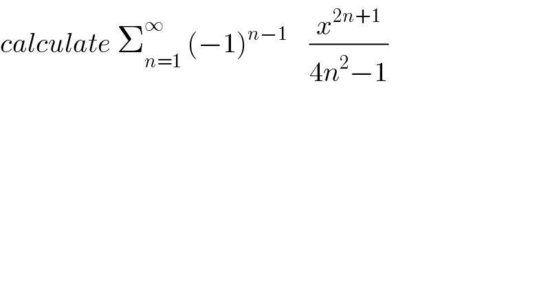 calculate Σ_(n=1) ^∞  (−1)^(n−1)     (x^(2n+1) /(4n^2 −1))  