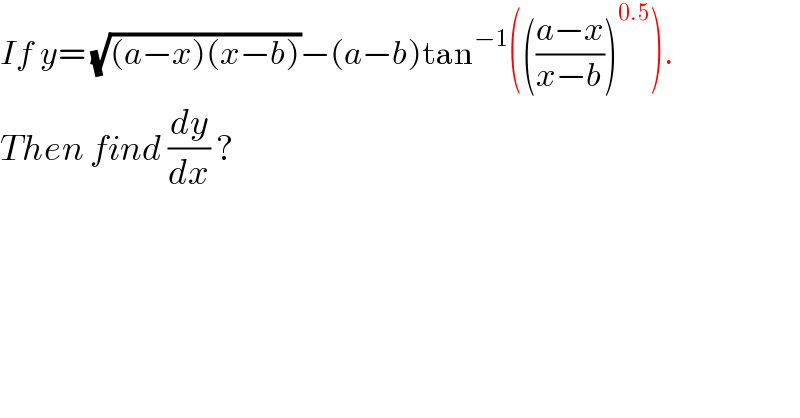 If y= (√((a−x)(x−b)))−(a−b)tan^(−1) ((((a−x)/(x−b)))^(0.5) ).  Then find (dy/dx) ?  