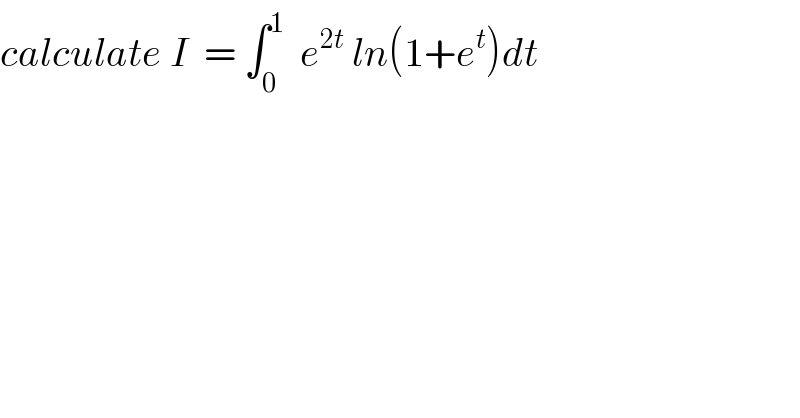 calculate I  = ∫_0 ^1   e^(2t)  ln(1+e^t )dt  