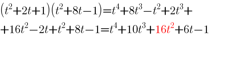 (t^2 +2t+1)(t^2 +8t−1)=t^4 +8t^3 −t^2 +2t^3 +  +16t^2 −2t+t^2 +8t−1=t^4 +10t^3 +16t^2 +6t−1  