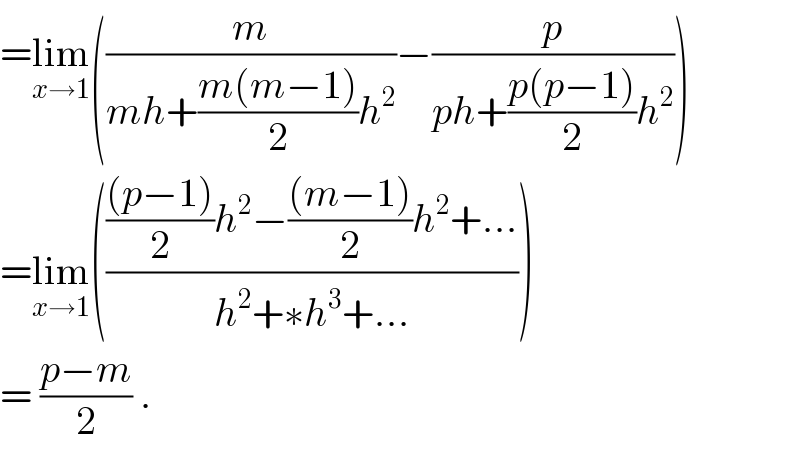=lim_(x→1) ((m/(mh+((m(m−1))/2)h^2 ))−(p/(ph+((p(p−1))/2)h^2 )))  =lim_(x→1) ((((((p−1))/2)h^2 −(((m−1))/2)h^2 +...)/(h^2 +∗h^3 +...)))  = ((p−m)/2) .  