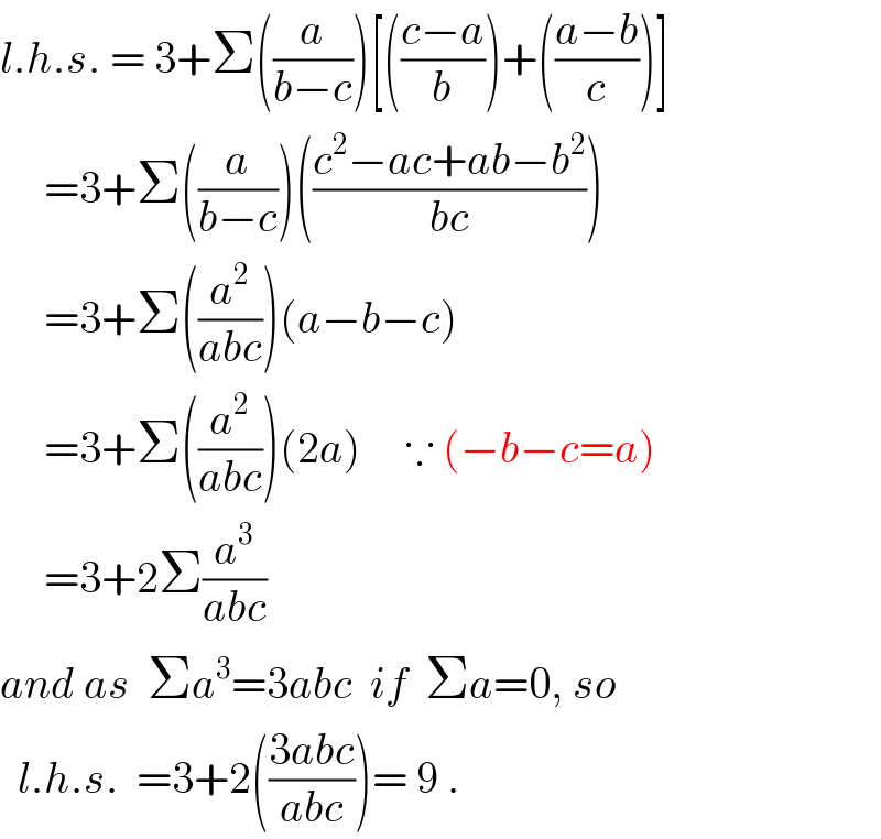 l.h.s. = 3+Σ((a/(b−c)))[(((c−a)/b))+(((a−b)/c))]       =3+Σ((a/(b−c)))(((c^2 −ac+ab−b^2 )/(bc)))       =3+Σ((a^2 /(abc)))(a−b−c)       =3+Σ((a^2 /(abc)))(2a)     ∵ (−b−c=a)       =3+2Σ(a^3 /(abc))  and as  Σa^3 =3abc  if  Σa=0, so    l.h.s.  =3+2(((3abc)/(abc)))= 9 .  
