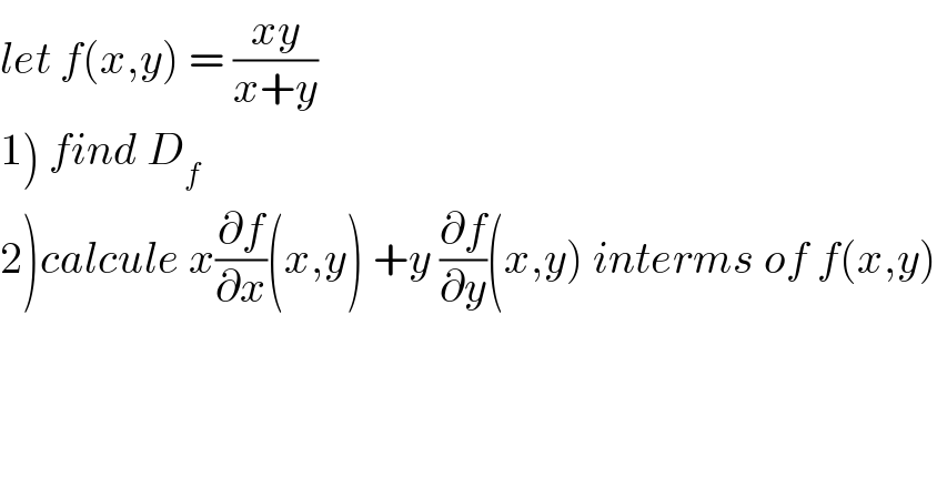 let f(x,y) = ((xy)/(x+y))  1) find D_f   2)calcule x(∂f/∂x)(x,y) +y (∂f/∂y)(x,y) interms of f(x,y)  