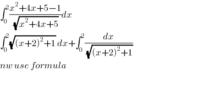 ∫_0 ^2 ((x^2 +4x+5−1)/(√(x^2 +4x+5)))dx  ∫_0 ^2 (√((x+2)^2 +1)) dx+∫_0 ^2 (dx/(√((x+2)^2 +1)))  nw use formula    