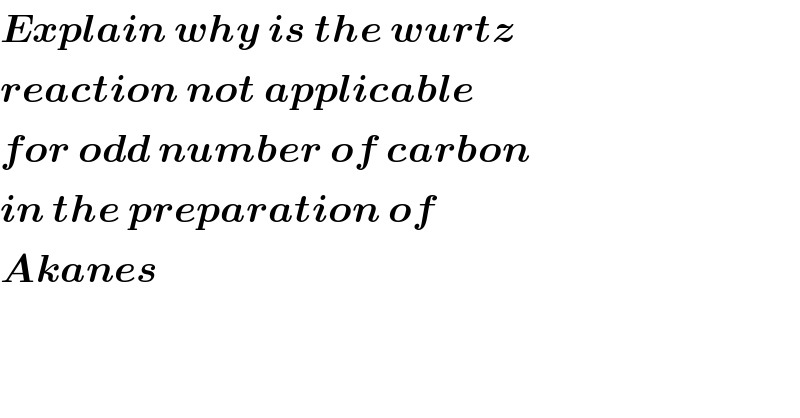 Explain why is the wurtz   reaction not applicable  for odd number of carbon  in the preparation of  Akanes  