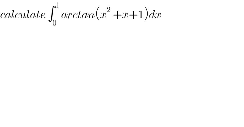 calculate ∫_0 ^1  arctan(x^2  +x+1)dx  