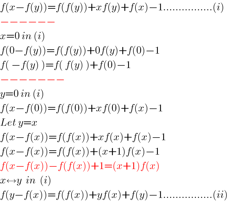 f(x−f(y))=f(f(y))+xf(y)+f(x)−1................(i)  −−−−−−  x=0 in (i)  f(0−f(y))=f(f(y))+0f(y)+f(0)−1  f( −f(y) )=f( f(y) )+f(0)−1  −−−−−−−  y=0 in (i)  f(x−f(0))=f(f(0))+xf(0)+f(x)−1  Let y=x  f(x−f(x))=f(f(x))+xf(x)+f(x)−1  f(x−f(x))=f(f(x))+(x+1)f(x)−1  f(x−f(x))−f(f(x))+1=(x+1)f(x)  x↔y  in  (i)  f(y−f(x))=f(f(x))+yf(x)+f(y)−1................(ii)  