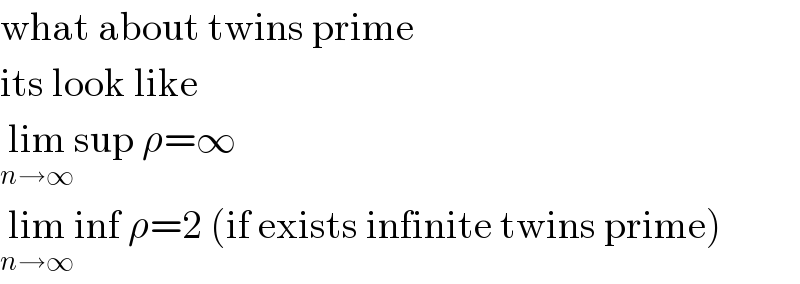 what about twins prime  its look like  lim_(n→∞) sup ρ=∞  lim_(n→∞) inf ρ=2 (if exists infinite twins prime)  