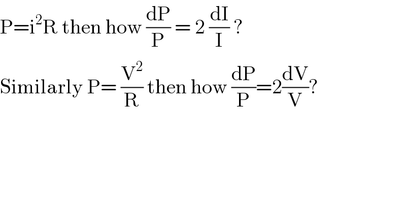 P=i^2 R then how (dP/P) = 2 (dI/I) ?  Similarly P= (V^2 /R) then how (dP/P)=2(dV/V)?  