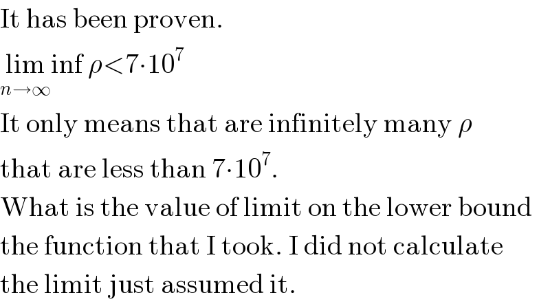 It has been proven.  lim_(n→∞) inf ρ<7∙10^7    It only means that are infinitely many ρ  that are less than 7∙10^7 .  What is the value of limit on the lower bound  the function that I took. I did not calculate  the limit just assumed it.  